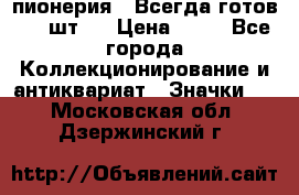 1.1) пионерия : Всегда готов ( 1 шт ) › Цена ­ 90 - Все города Коллекционирование и антиквариат » Значки   . Московская обл.,Дзержинский г.